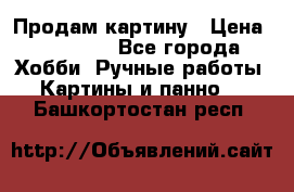 Продам картину › Цена ­ 35 000 - Все города Хобби. Ручные работы » Картины и панно   . Башкортостан респ.